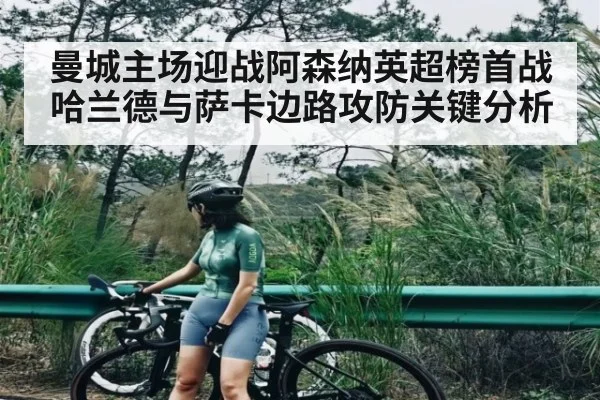 曼城主场迎战阿森纳英超榜首战 哈兰德与萨卡边路攻防关键分析
